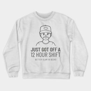 Just Got off a 12 Hour Shift Crewneck Sweatshirt